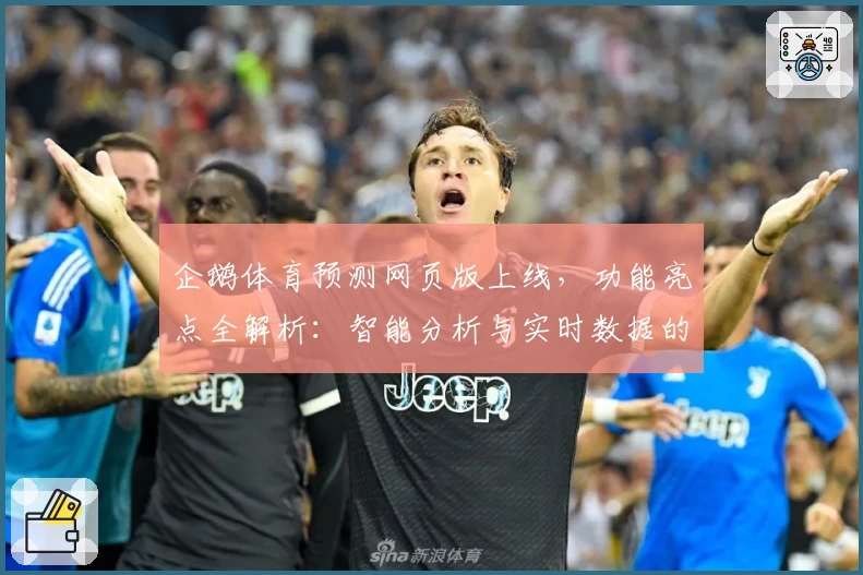 企鹅体育预测网页版上线，功能亮点全解析：智能分析与实时数据的完美结合