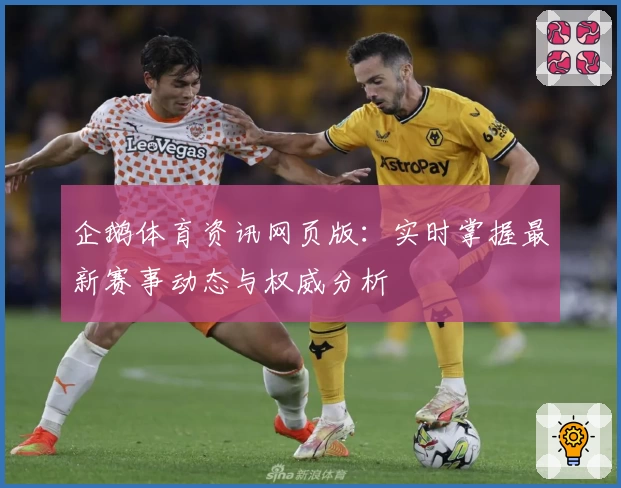 企鹅体育资讯网页版：实时掌握最新赛事动态与权威分析