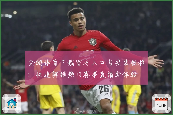 企鹅体育下载官方入口与安装教程:快速解锁热门赛事直播新体验