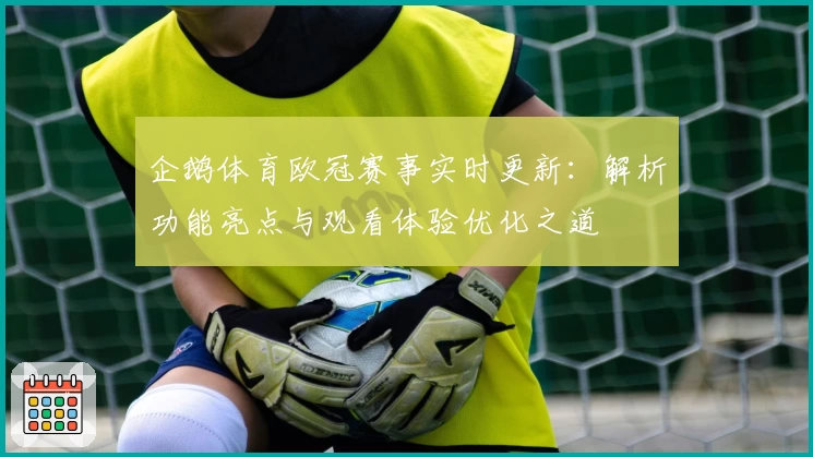 企鹅体育欧冠赛事实时更新：解析功能亮点与观看体验优化之道